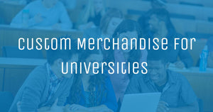 Custom Merchandise for Universities